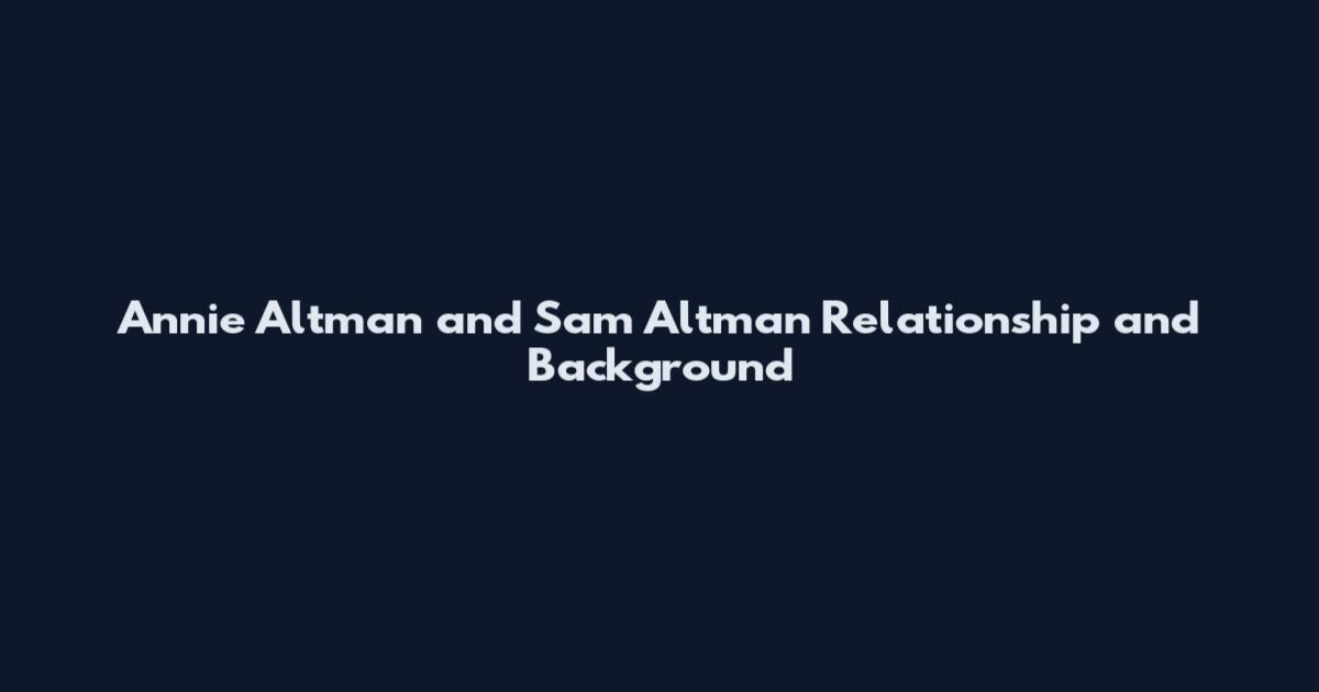 Annie Altman and Sam Altman Relationship and Background