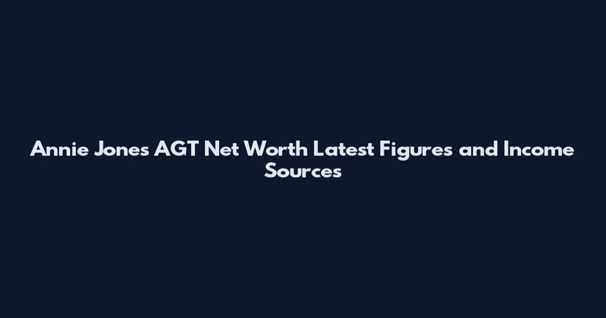 Annie Jones AGT Net Worth Latest Figures and Income Sources