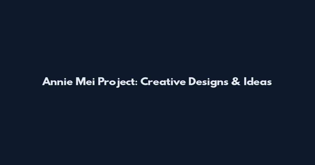 Annie Mei Project: Creative Designs & Ideas