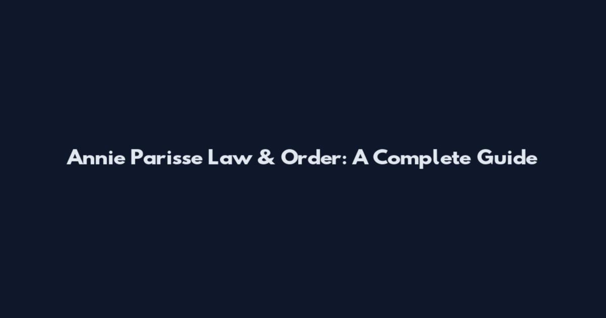Annie Parisse Law & Order: A Complete Guide