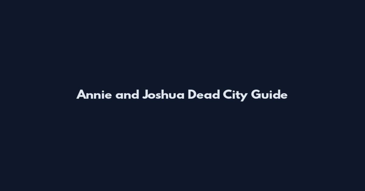 Annie and Joshua Dead City Guide