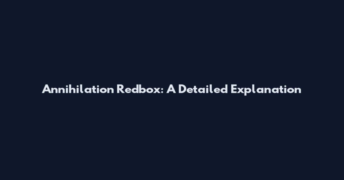 Annihilation Redbox: A Detailed Explanation
