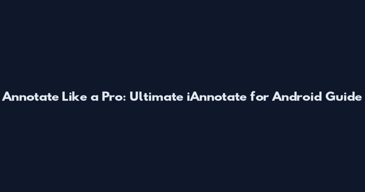 Annotate Like a Pro: Ultimate iAnnotate for Android Guide