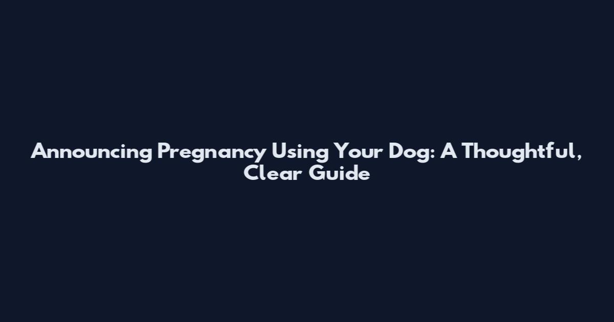 Announcing Pregnancy Using Your Dog: A Thoughtful, Clear Guide