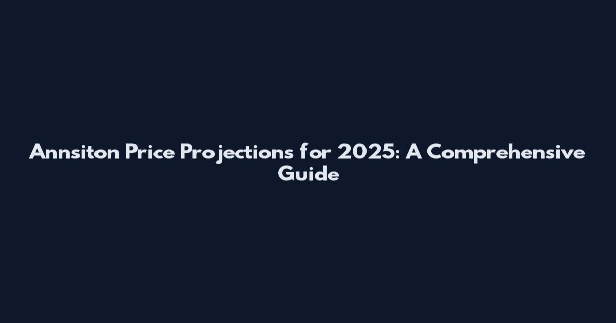 Annsiton Price Projections for 2025: A Comprehensive Guide