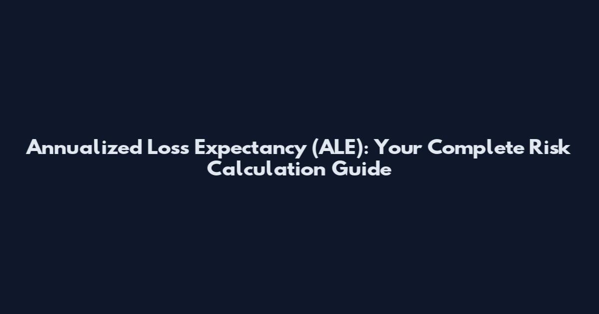 Annualized Loss Expectancy (ALE): Your Complete Risk Calculation Guide