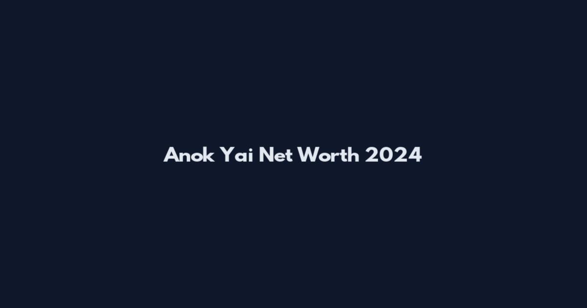 Anok Yai Net Worth 2024