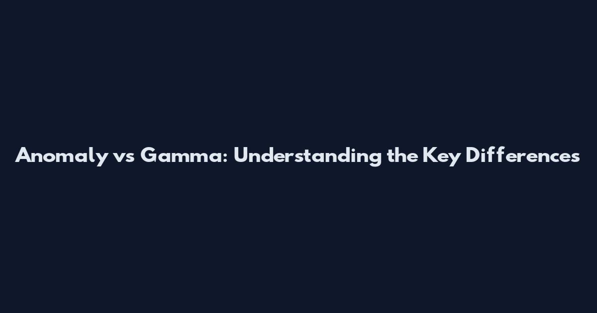 Anomaly vs Gamma: Understanding the Key Differences