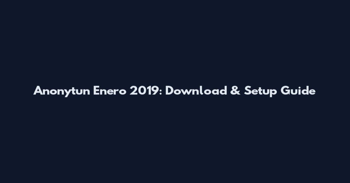 Anonytun Enero 2019: Download & Setup Guide
