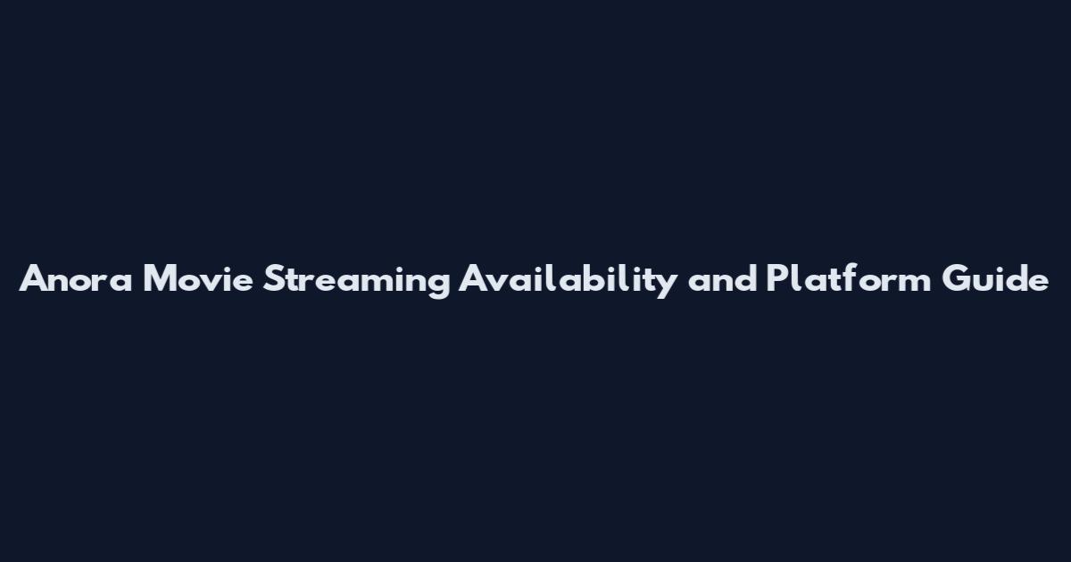 Anora Movie Streaming Availability and Platform Guide