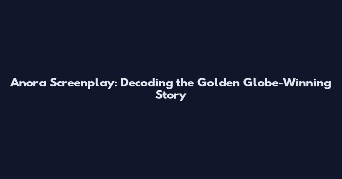 Anora Screenplay: Decoding the Golden Globe-Winning Story