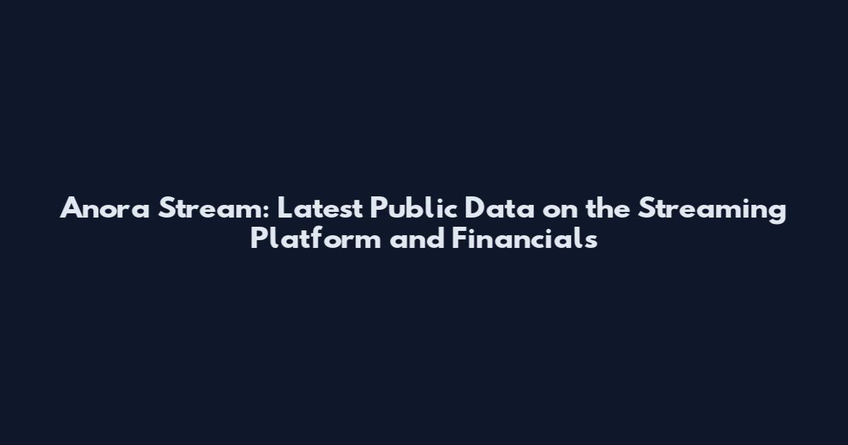 Anora Stream: Latest Public Data on the Streaming Platform and Financials