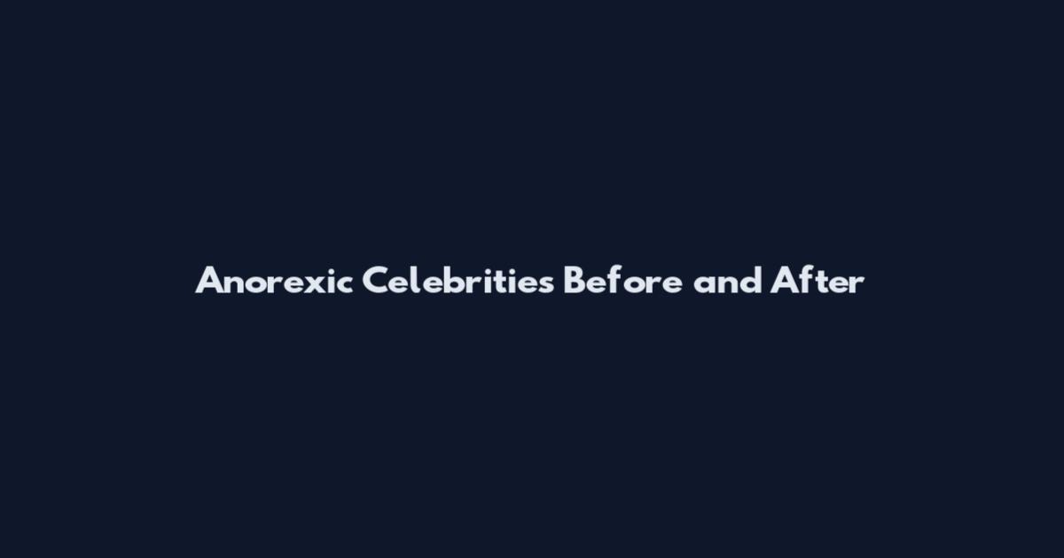 Anorexic Celebrities Before and After