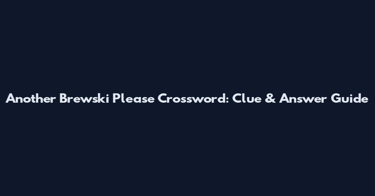 Another Brewski Please Crossword: Clue & Answer Guide
