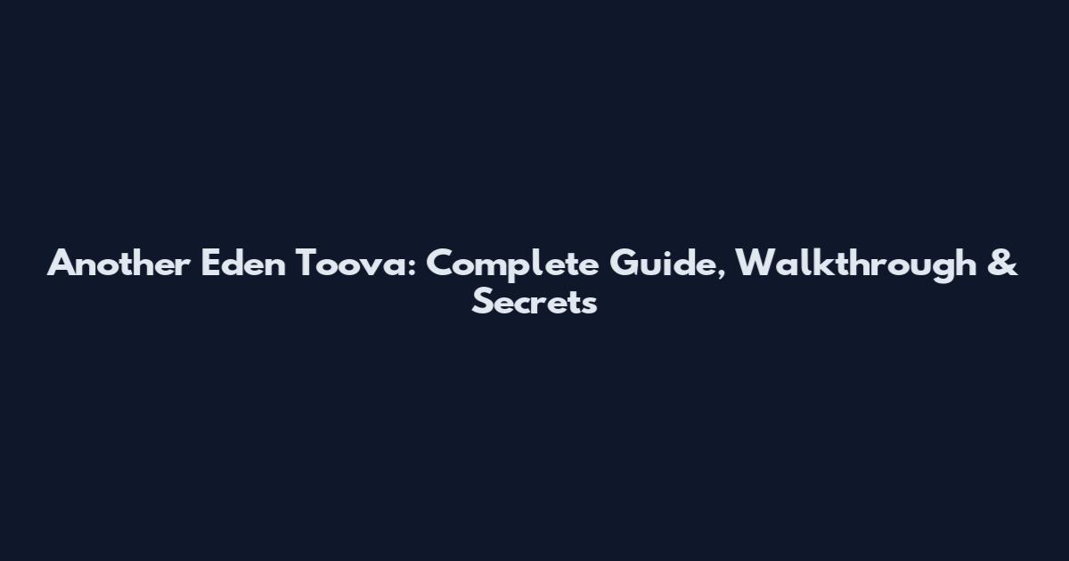 Another Eden Toova: Complete Guide, Walkthrough & Secrets