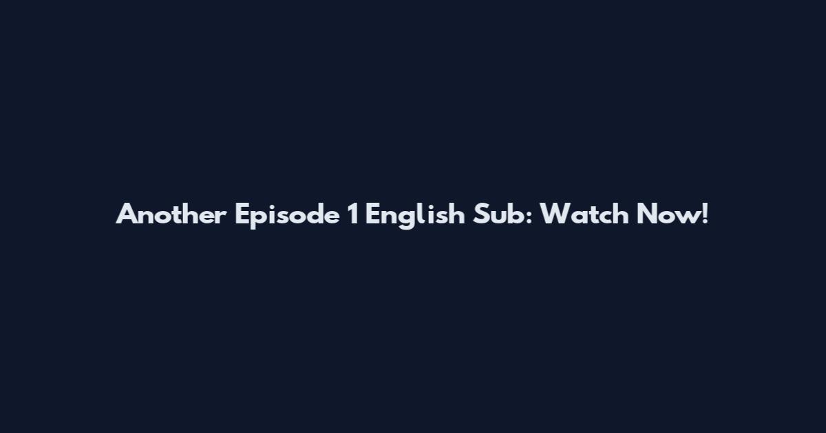 Another Episode 1 English Sub: Watch Now!
