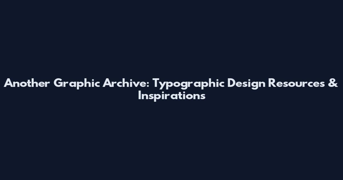 Another Graphic Archive: Typographic Design Resources & Inspirations