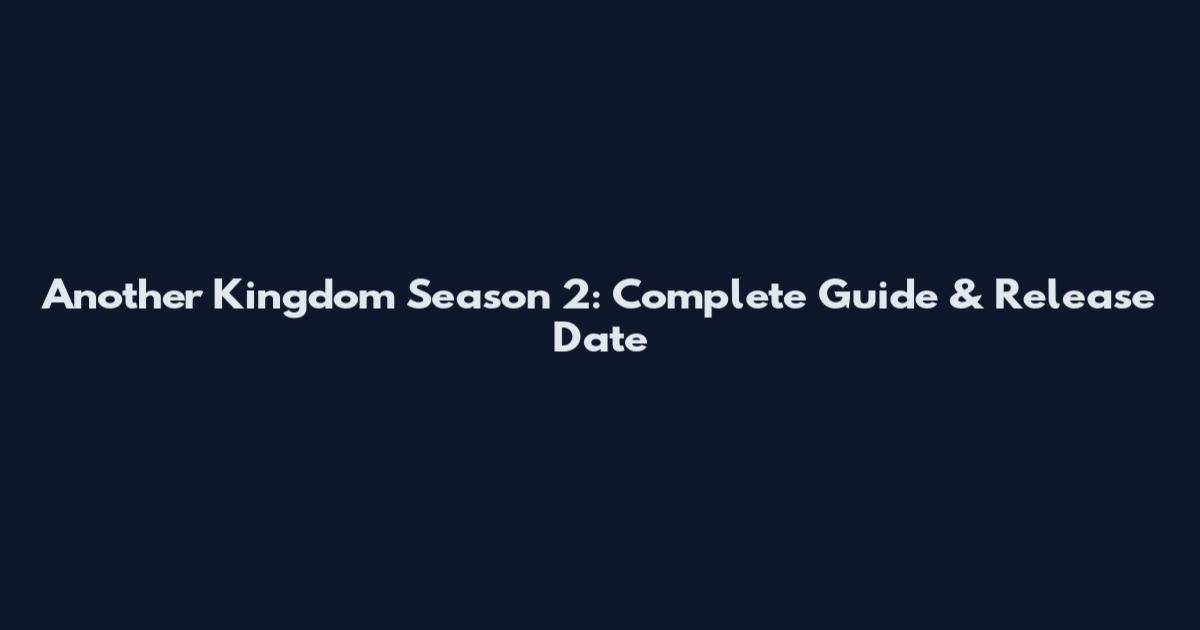 Another Kingdom Season 2: Complete Guide & Release Date