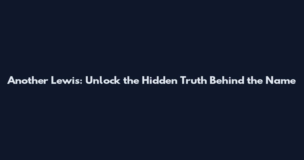 Another Lewis: Unlock the Hidden Truth Behind the Name