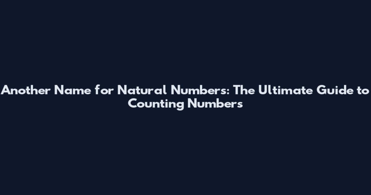 Another Name for Natural Numbers: The Ultimate Guide to Counting Numbers