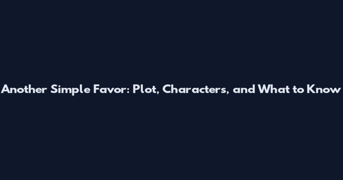 Another Simple Favor: Plot, Characters, and What to Know