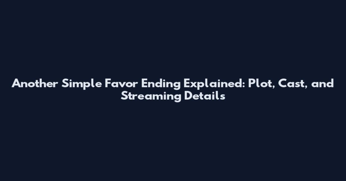 Another Simple Favor Ending Explained: Plot, Cast, and Streaming Details