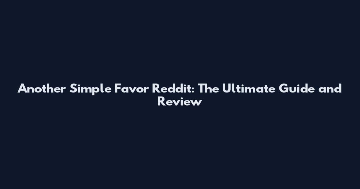 Another Simple Favor Reddit: The Ultimate Guide and Review