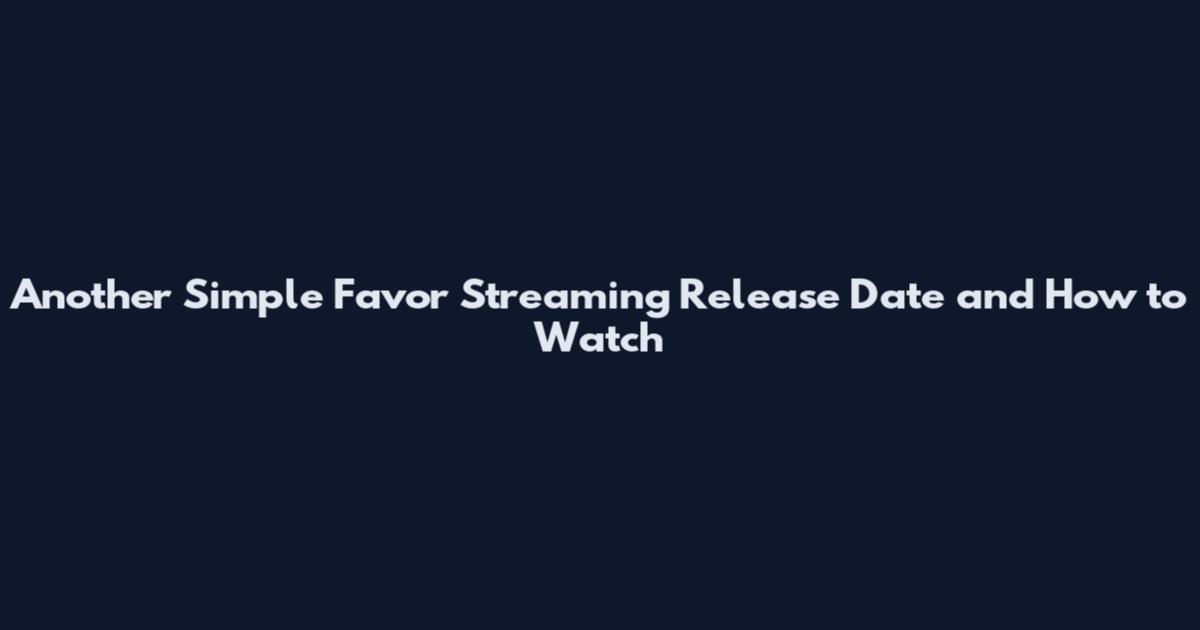 Another Simple Favor Streaming Release Date and How to Watch