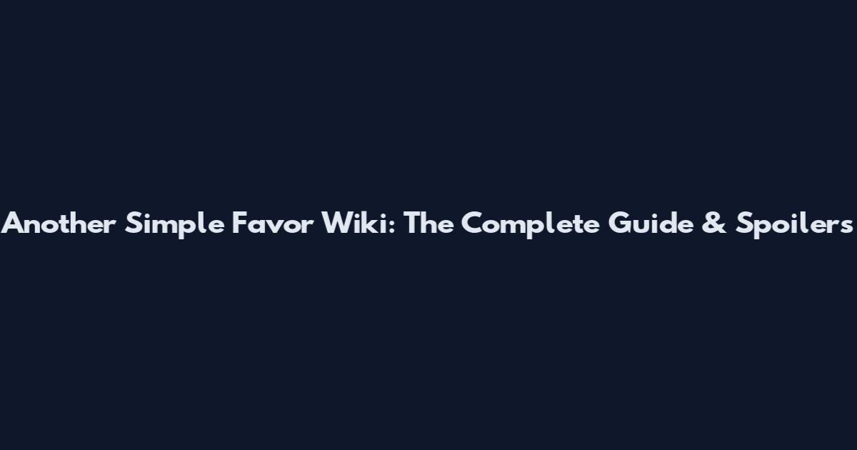 Another Simple Favor Wiki: The Complete Guide & Spoilers