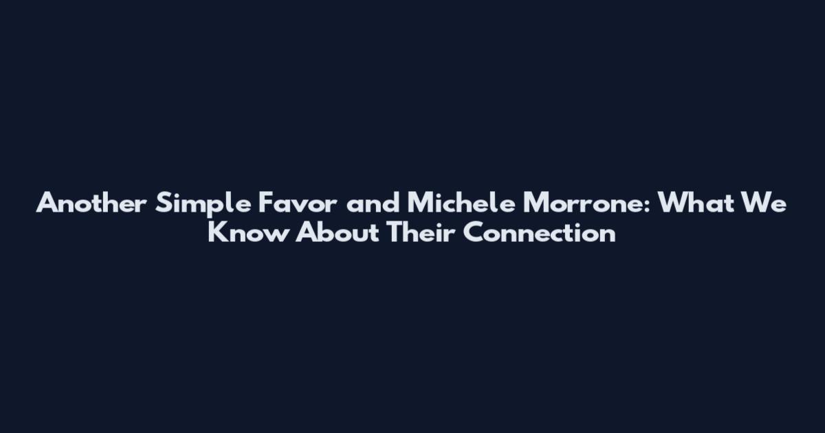 Another Simple Favor and Michele Morrone: What We Know About Their Connection