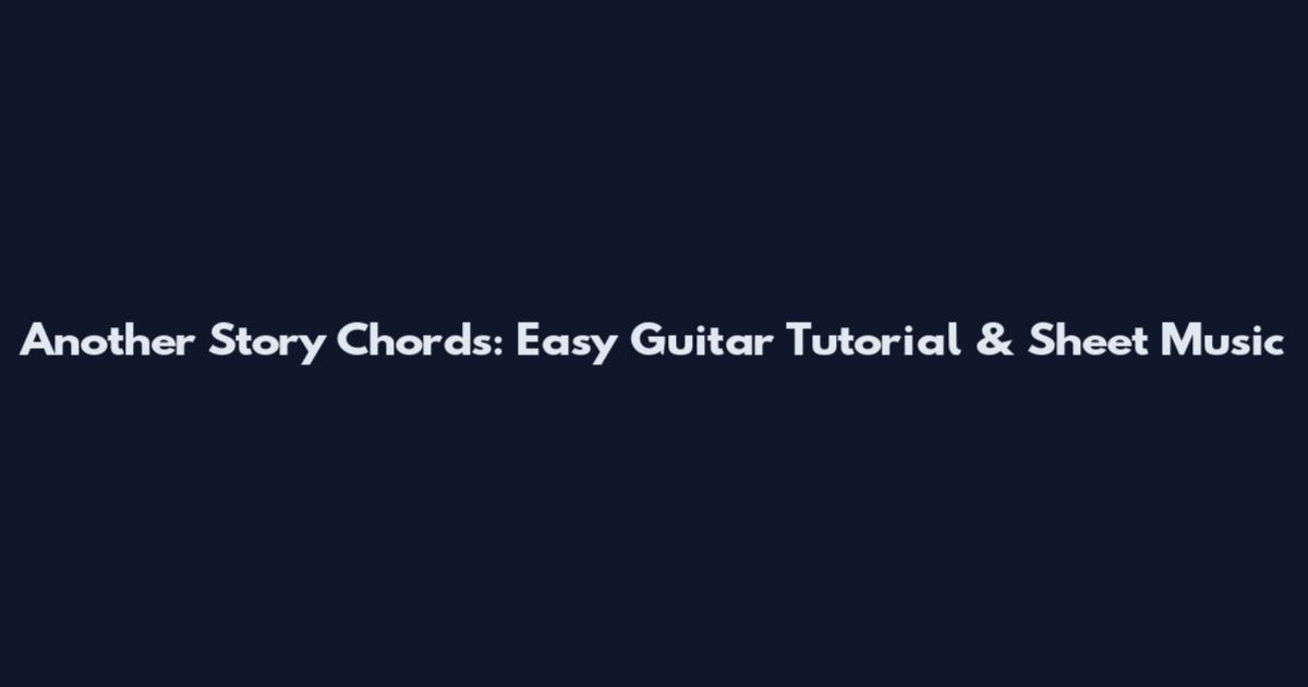 Another Story Chords: Easy Guitar Tutorial & Sheet Music