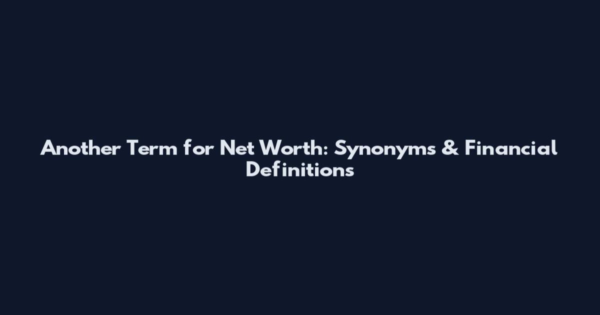 Another Term for Net Worth: Synonyms & Financial Definitions