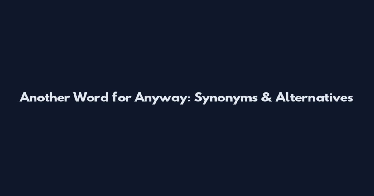 Another Word for Anyway: Synonyms & Alternatives