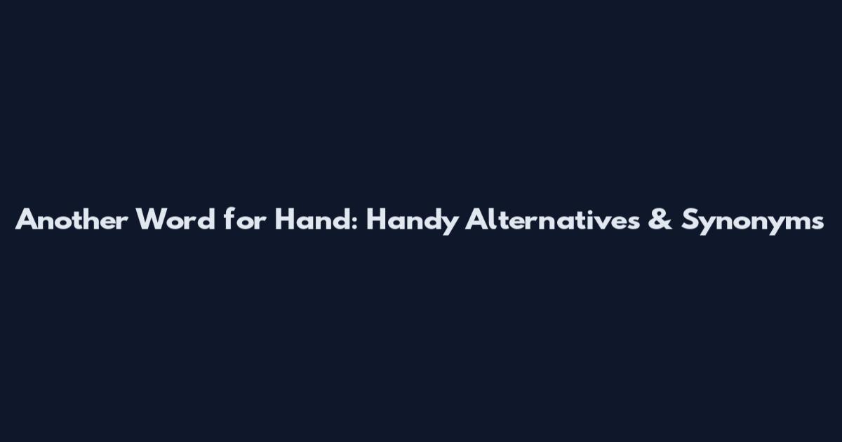 Another Word for Hand: Handy Alternatives & Synonyms