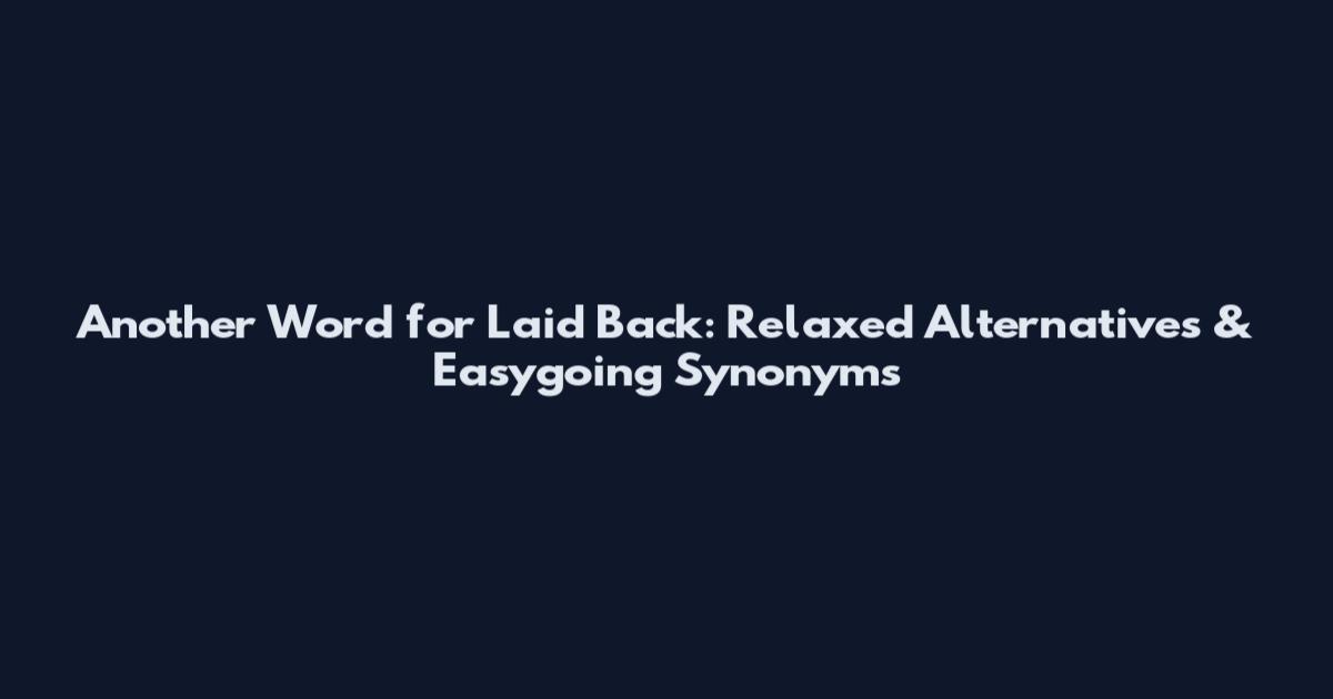 Another Word for Laid Back: Relaxed Alternatives & Easygoing Synonyms