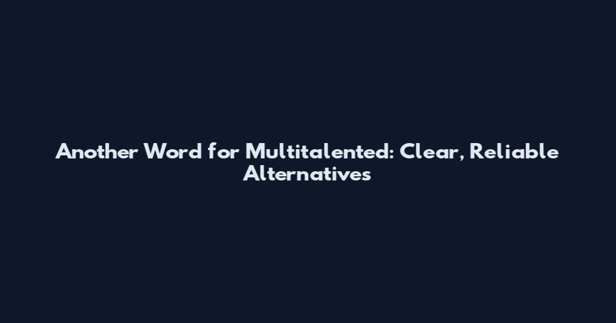 Another Word for Multitalented: Clear, Reliable Alternatives