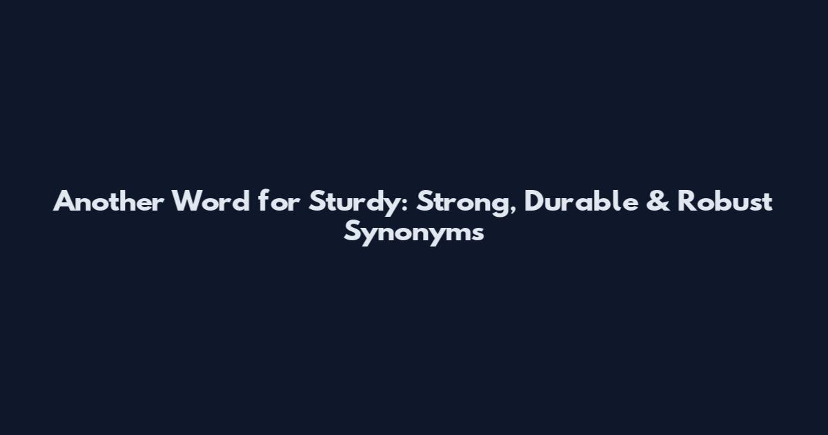 Another Word for Sturdy: Strong, Durable & Robust Synonyms