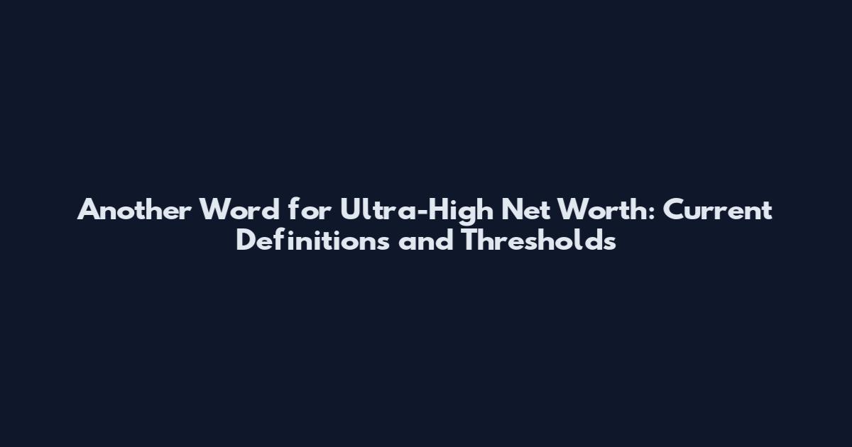 Another Word for Ultra-High Net Worth: Current Definitions and Thresholds