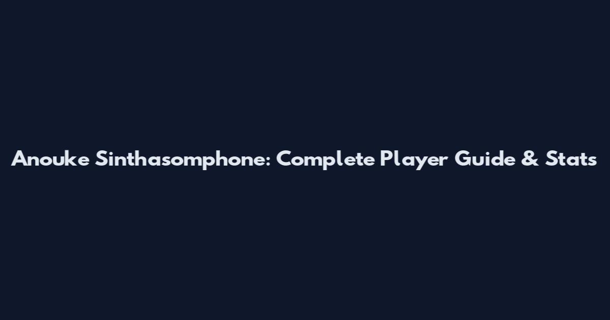Anouke Sinthasomphone: Complete Player Guide & Stats