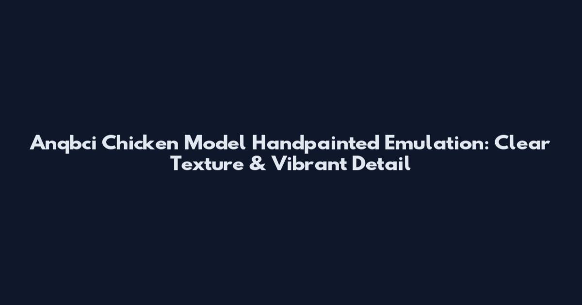 Anqbci Chicken Model Handpainted Emulation: Clear Texture & Vibrant Detail