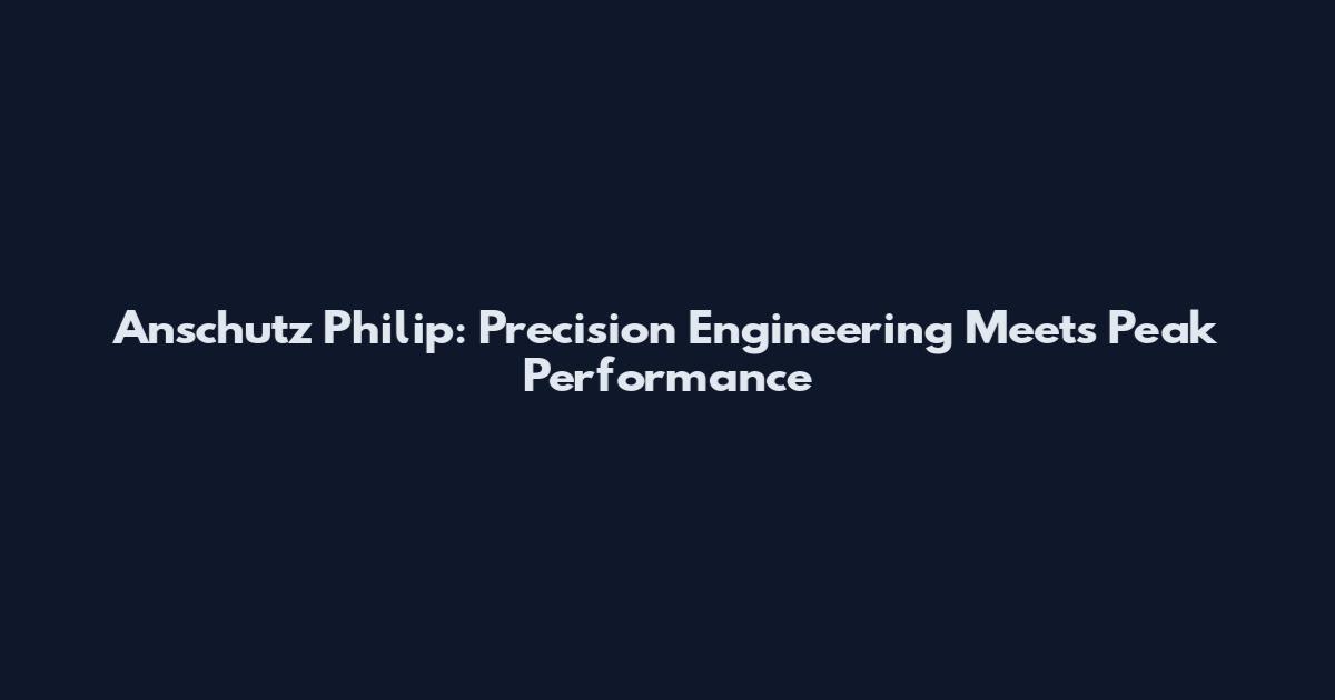 Anschutz Philip: Precision Engineering Meets Peak Performance