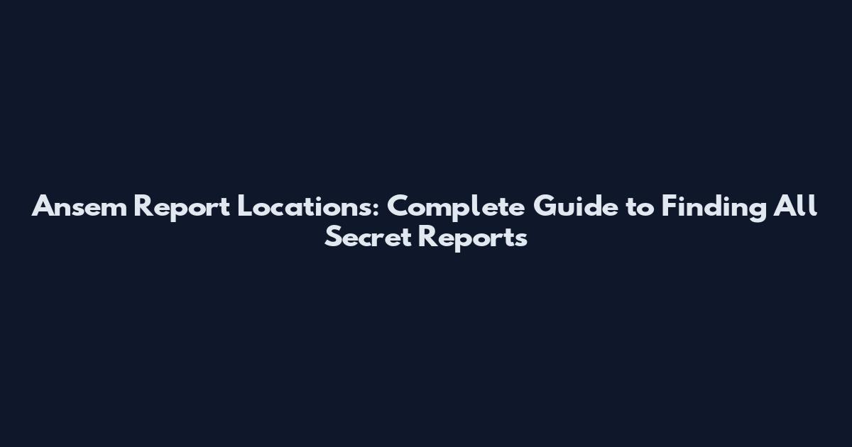 Ansem Report Locations: Complete Guide to Finding All Secret Reports