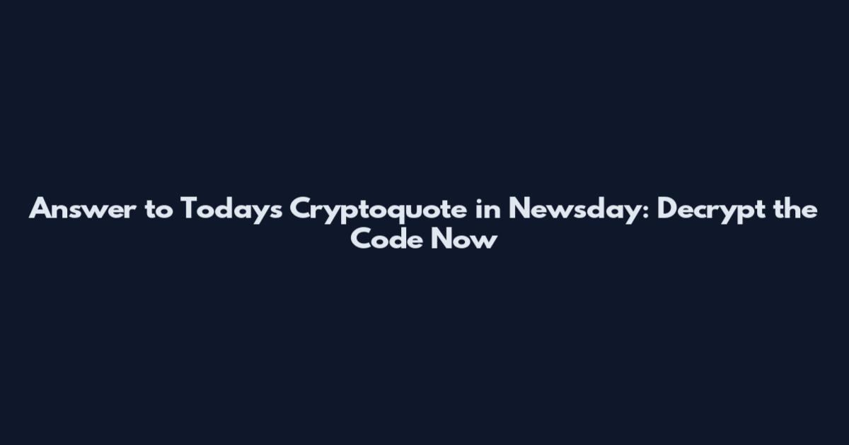 Answer to Today's Cryptoquote in Newsday: Decrypt the Code Now