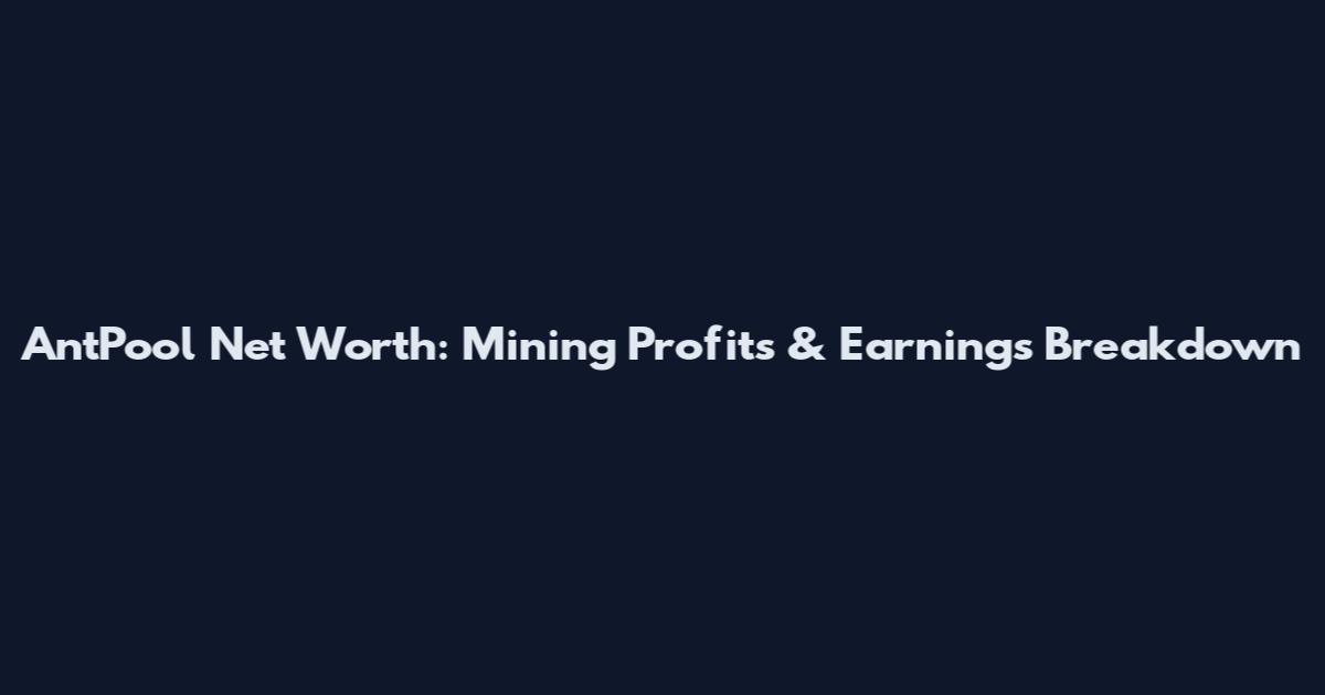 AntPool Net Worth: Mining Profits & Earnings Breakdown