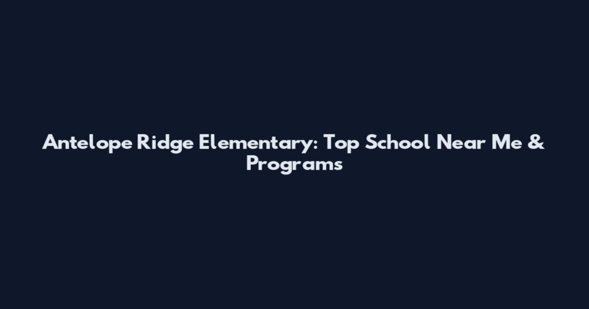 Antelope Ridge Elementary: Top School Near Me & Programs