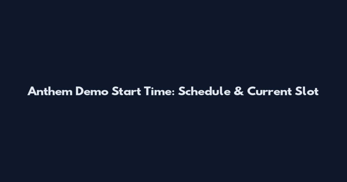 Anthem Demo Start Time: Schedule & Current Slot