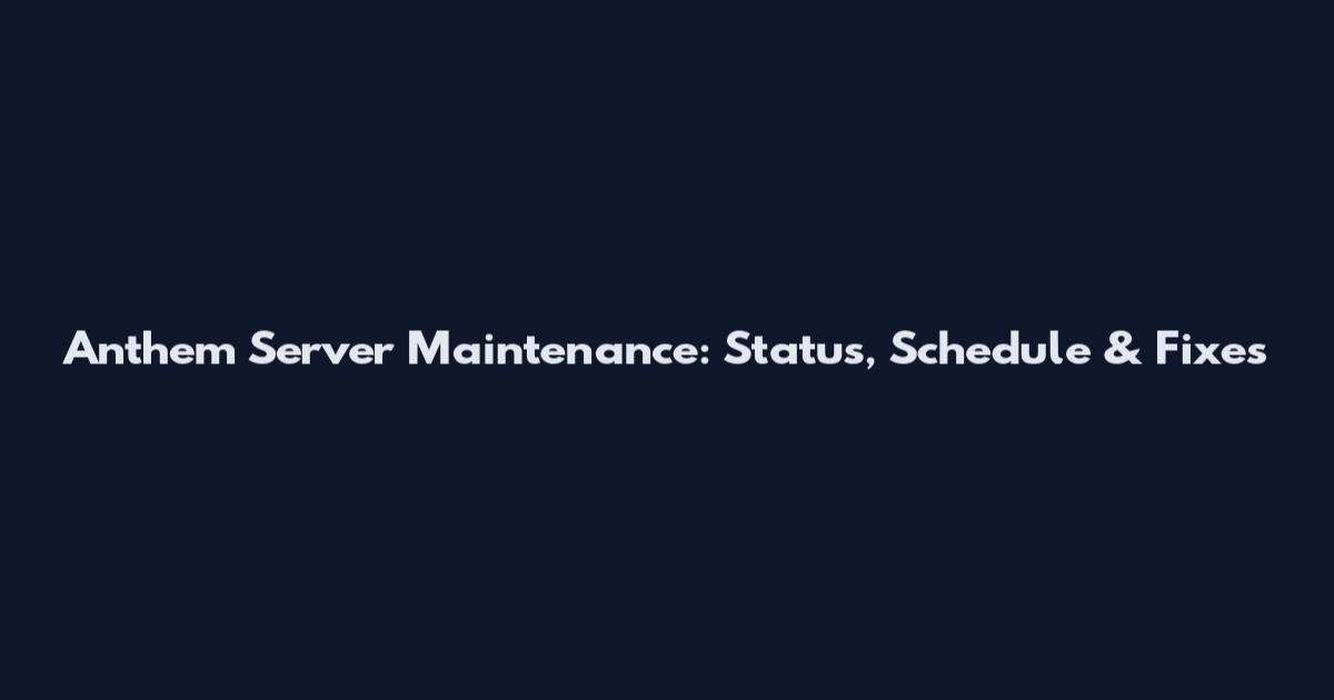 Anthem Server Maintenance: Status, Schedule & Fixes