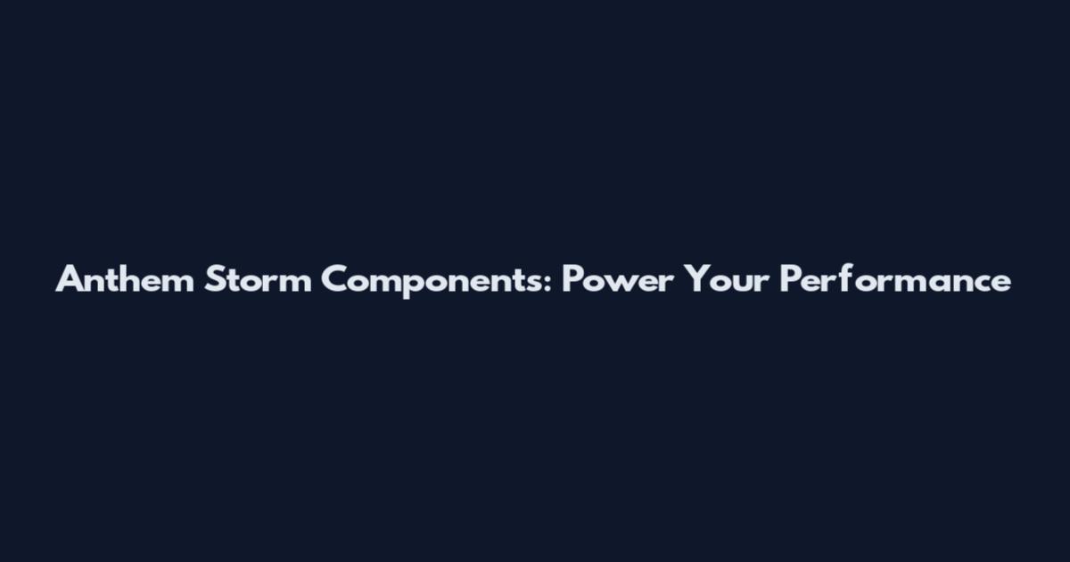 Anthem Storm Components: Power Your Performance