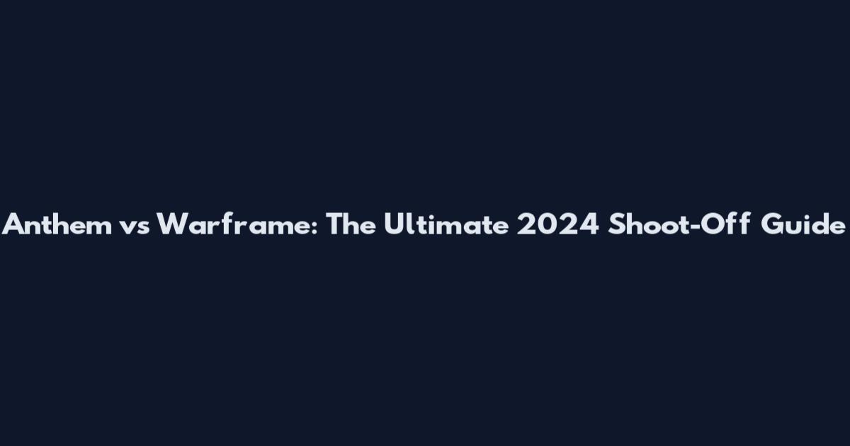 Anthem vs Warframe: The Ultimate 2024 Shoot-Off Guide