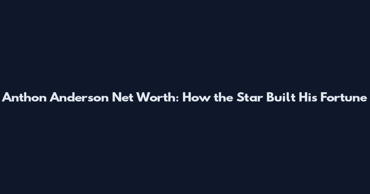 Anthon Anderson Net Worth: How the Star Built His Fortune